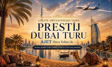 Çölün Ortasındaki Vaha: Prestij Dubai Turu - Ajet Hava Yolları İle - 4 Gece 6 Gün  - Dubai Şehir Turu Dahil - Vize Dahil ve Hariç Seçenekleri İle